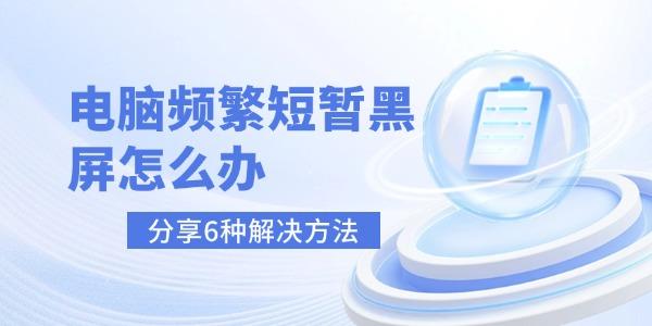 電腦頻繁短暫黑屏？6種解決方法快收藏！