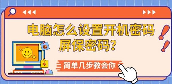 電腦怎么設(shè)置開機(jī)密碼屏保密碼？簡單幾步教會(huì)你