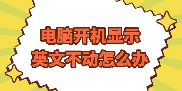 電腦開(kāi)機(jī)顯示英文不動(dòng)怎么辦