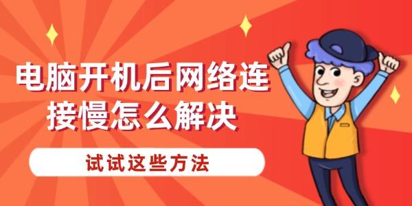 電腦開機后網絡連接慢怎么解決