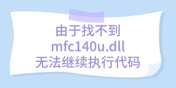 解決"由于找不到mfc140u.dll無法繼續(xù)執(zhí)行代碼"錯誤的方法